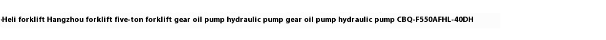 Hangcha Heli Small Five Ton Forklift Gear Oil Pump Hydraulic Pump CBQ-F550AFHL-40DH 1 Year 2.2kw 12V Industrial Equipment
